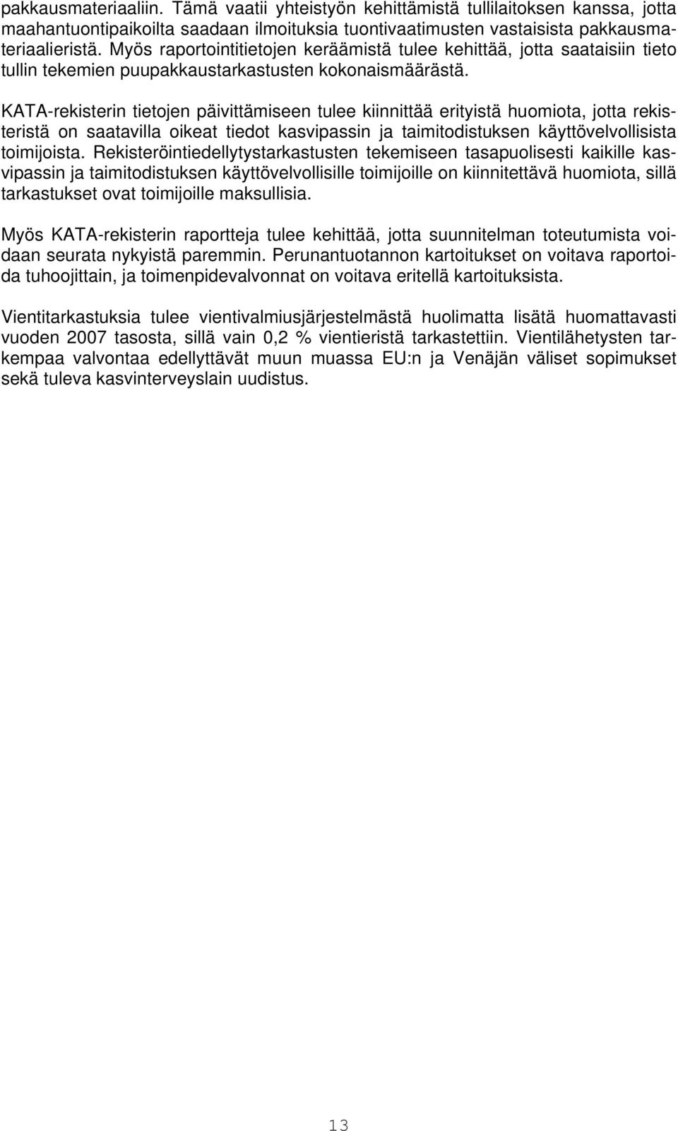 KATA-rekisterin tietojen päivittämiseen tulee kiinnittää erityistä huomiota, jotta rekisteristä on saatavilla oikeat tiedot kasvipassin ja taimitodistuksen käyttövelvollisista toimijoista.