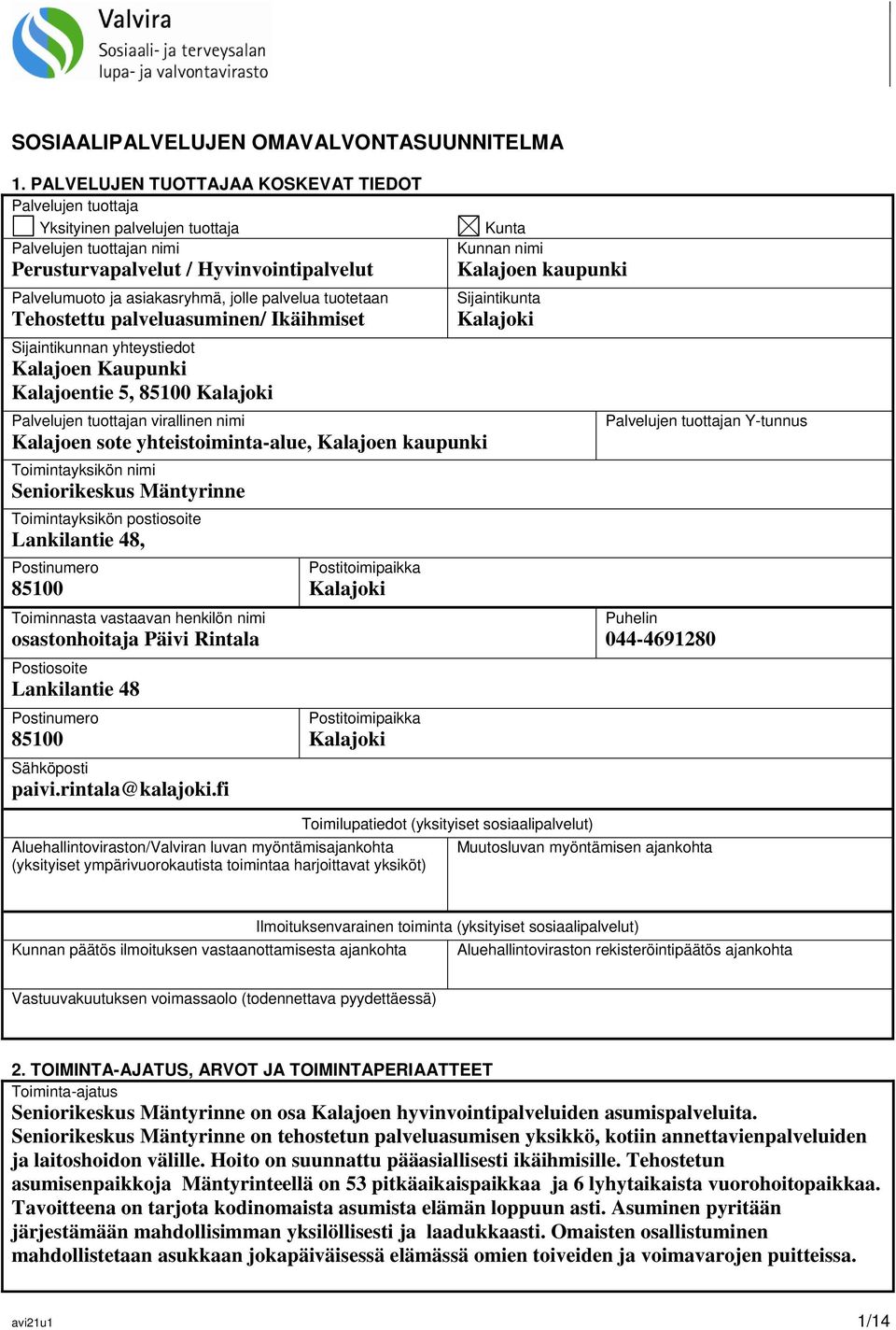 tuotetaan Tehostettu palveluasuminen/ Ikäihmiset Sijaintikunnan yhteystiedot Kalajoen Kaupunki Kalajoentie 5, 85100 Kalajoki Palvelujen tuottajan virallinen nimi Kalajoen sote yhteistoiminta-alue,