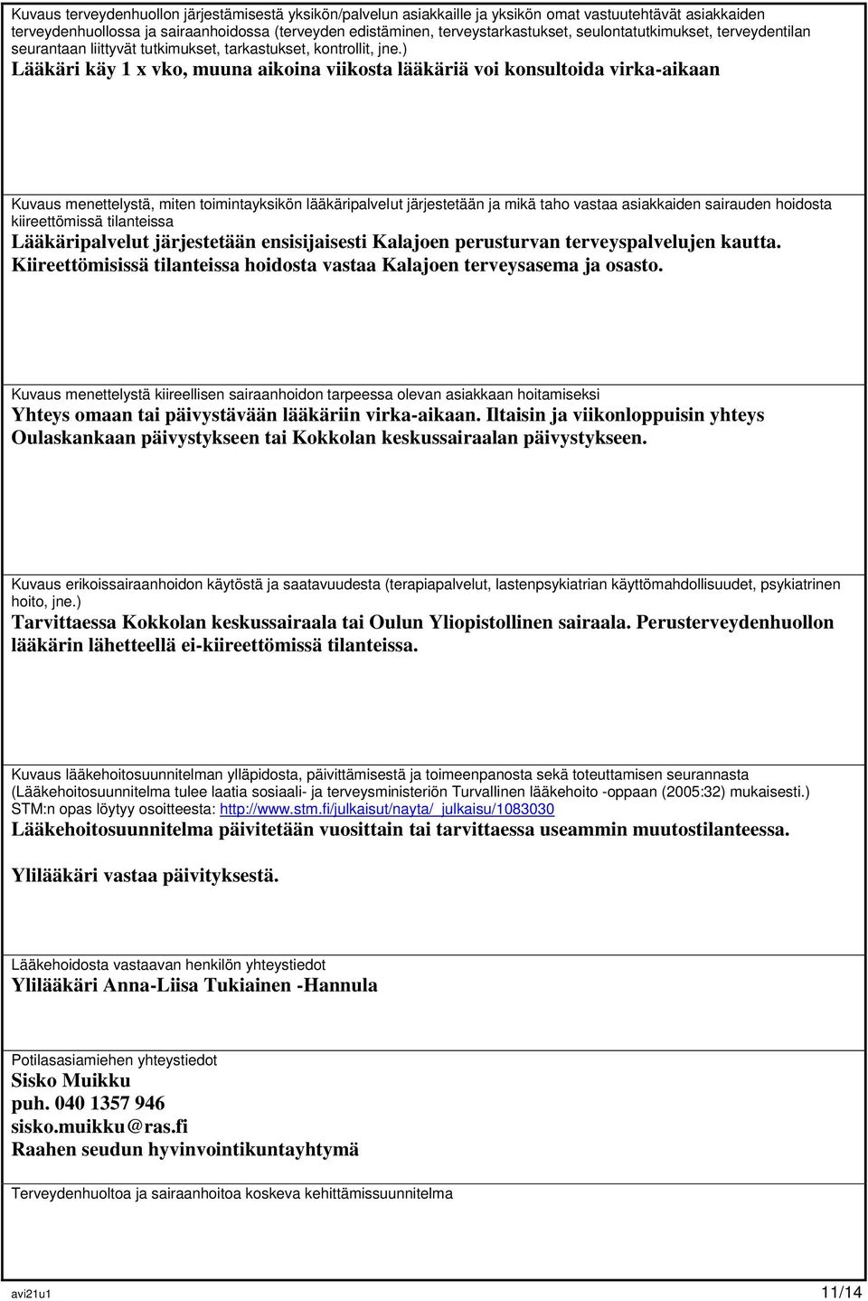 ) Lääkäri käy 1 x vko, muuna aikoina viikosta lääkäriä voi konsultoida virka-aikaan Kuvaus menettelystä, miten toimintayksikön lääkäripalvelut järjestetään ja mikä taho vastaa asiakkaiden sairauden