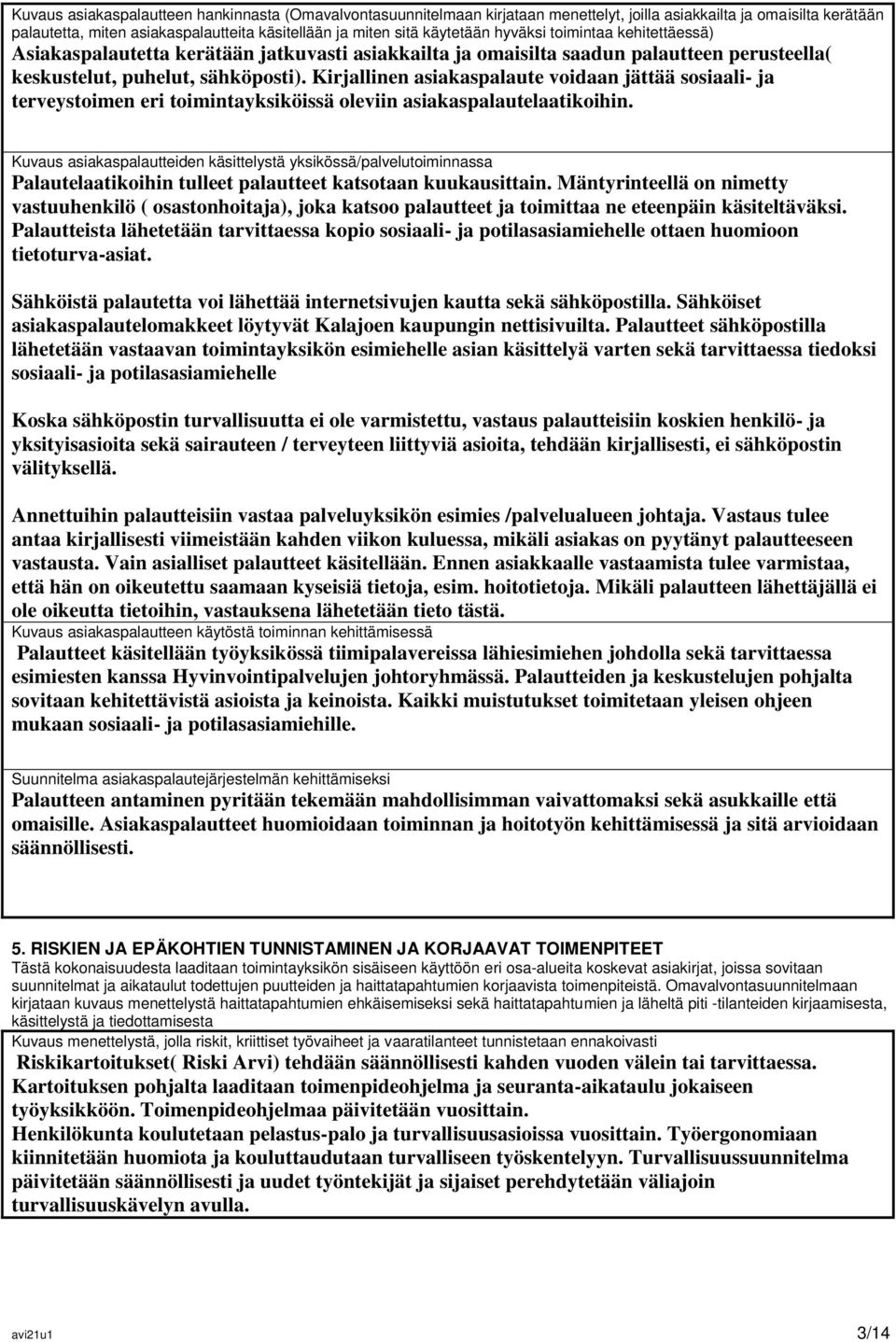 Kirjallinen asiakaspalaute voidaan jättää sosiaali- ja terveystoimen eri toimintayksiköissä oleviin asiakaspalautelaatikoihin.