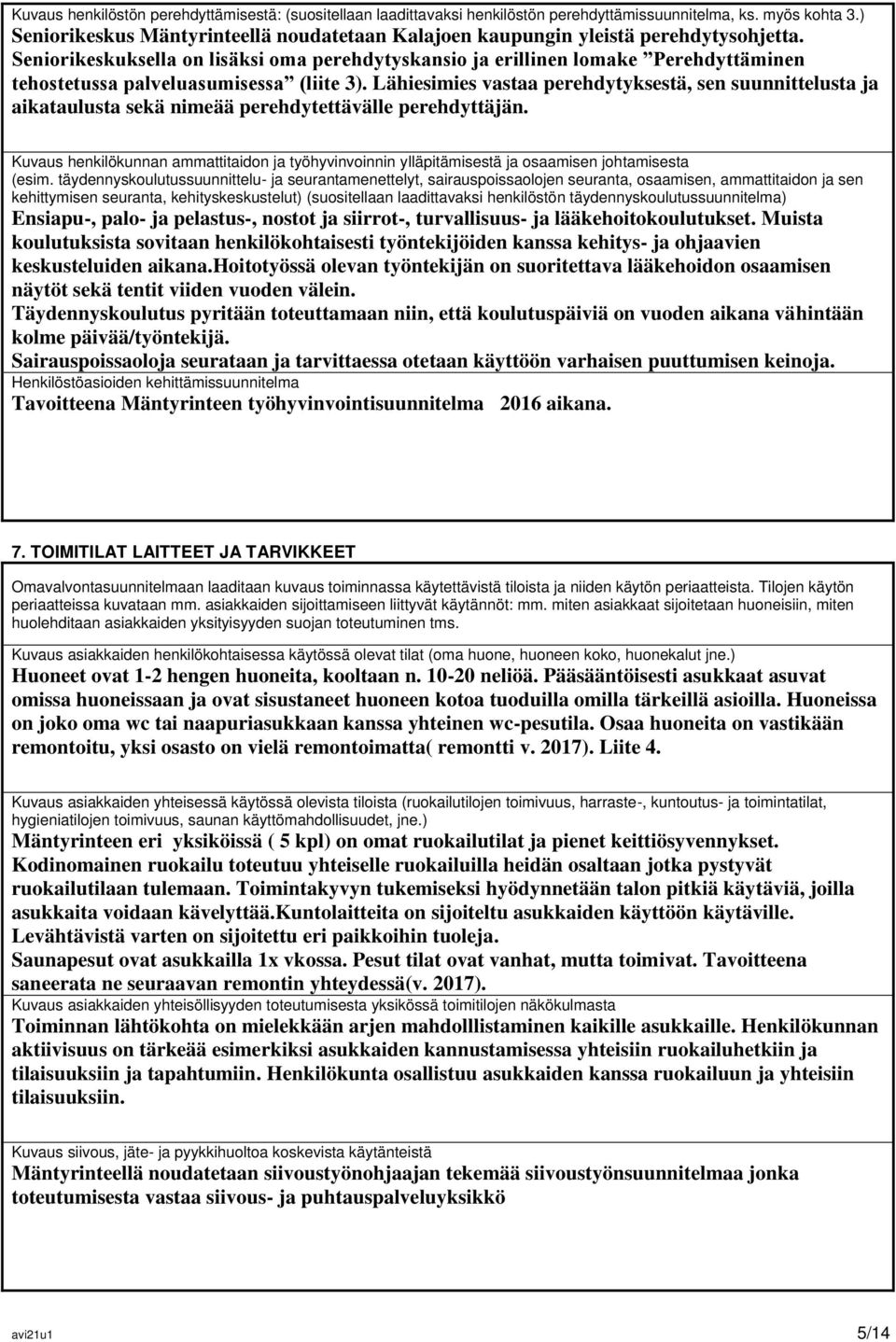 Seniorikeskuksella on lisäksi oma perehdytyskansio ja erillinen lomake Perehdyttäminen tehostetussa palveluasumisessa (liite 3).