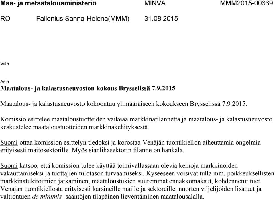 Suomi ottaa komission esittelyn tiedoksi ja korostaa Venäjän tuontikiellon aiheuttamia ongelmia erityisesti maitosektorille. Myös sianlihasektorin tilanne on hankala.