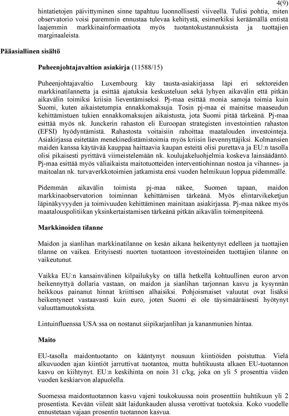 Puheenjohtajavaltion asiakirja (11588/15) Puheenjohtajavaltio Luxembourg käy tausta-asiakirjassa läpi eri sektoreiden markkinatilannetta ja esittää ajatuksia keskusteluun sekä lyhyen aikavälin että