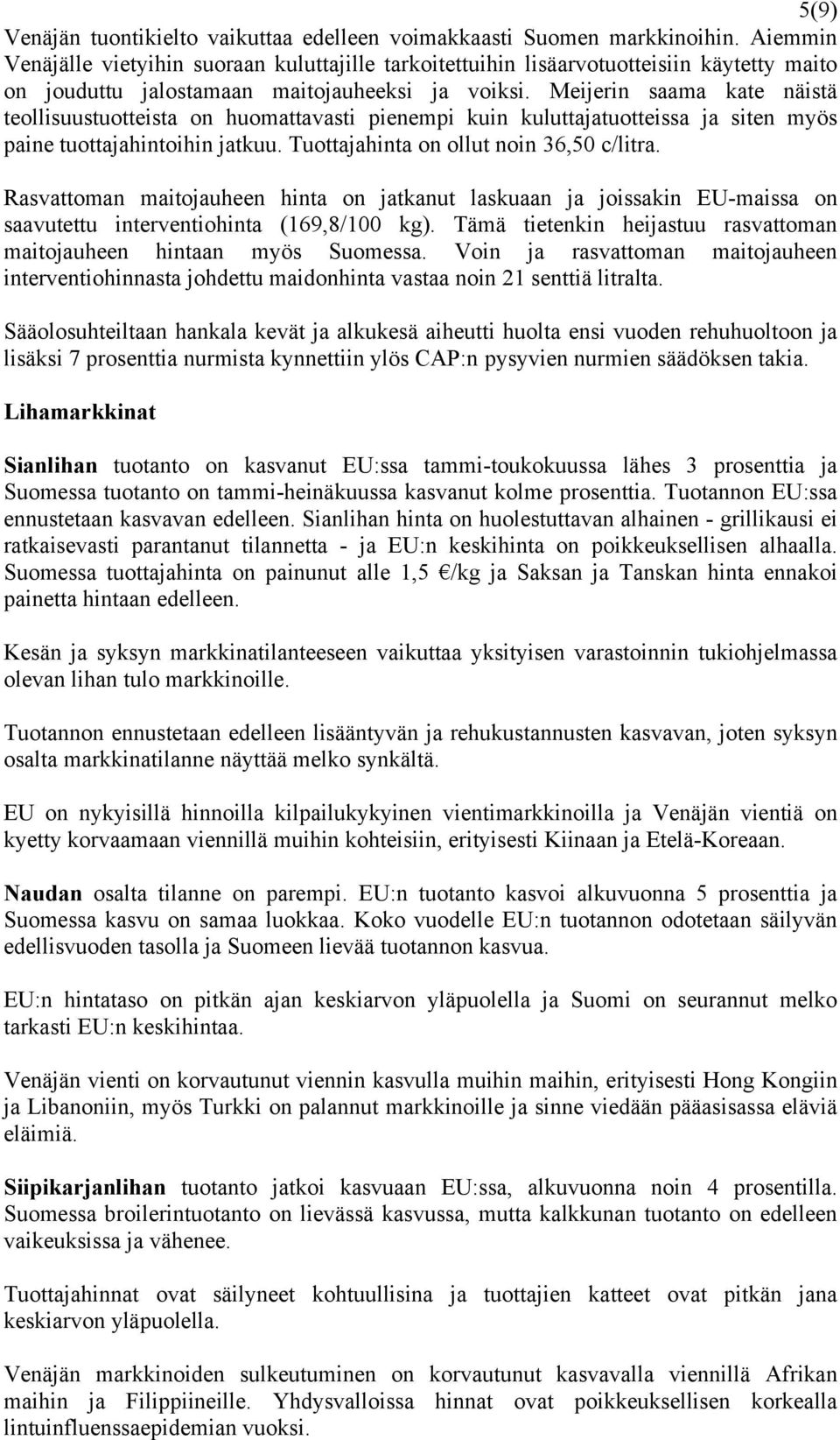 Meijerin saama kate näistä teollisuustuotteista on huomattavasti pienempi kuin kuluttajatuotteissa ja siten myös paine tuottajahintoihin jatkuu. Tuottajahinta on ollut noin 36,50 c/litra.