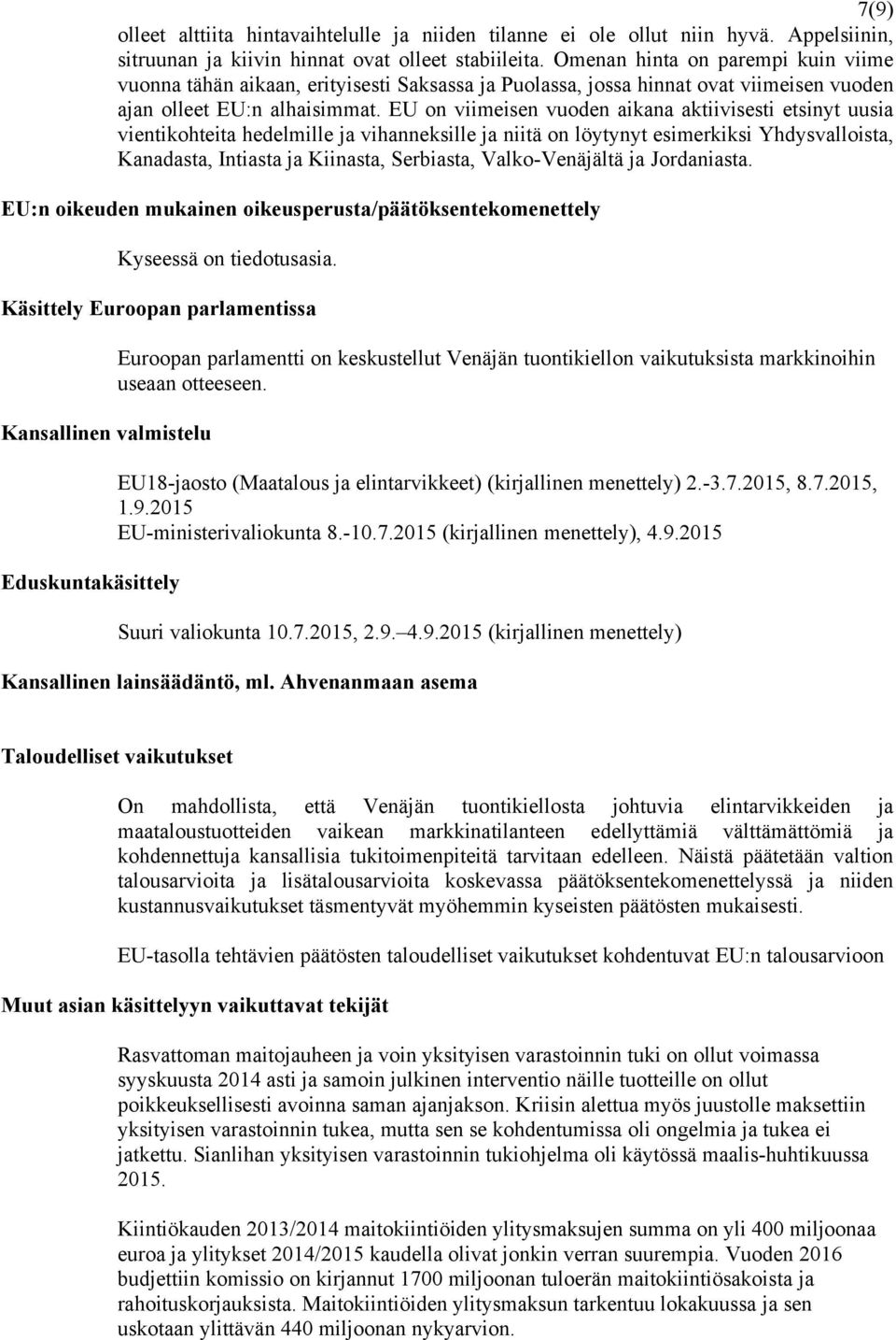 EU on viimeisen vuoden aikana aktiivisesti etsinyt uusia vientikohteita hedelmille ja vihanneksille ja niitä on löytynyt esimerkiksi Yhdysvalloista, Kanadasta, Intiasta ja Kiinasta, Serbiasta,