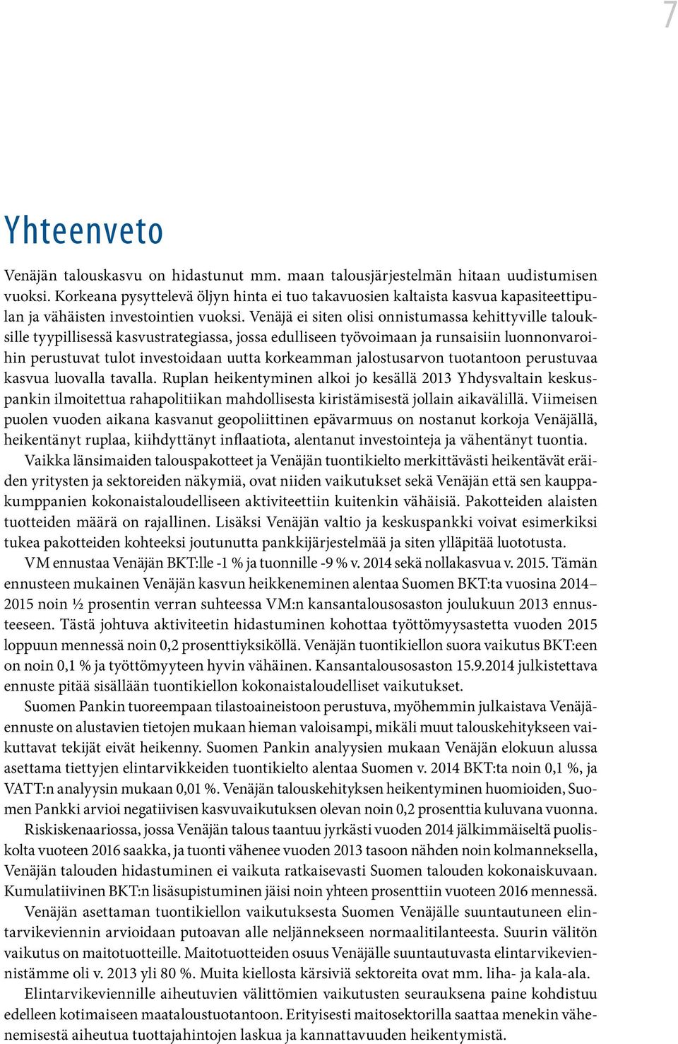 Venäjä ei siten olisi onnistumassa kehittyville talouksille tyypillisessä kasvustrategiassa, jossa edulliseen työvoimaan ja runsaisiin luonnonvaroihin perustuvat tulot investoidaan uutta korkeamman