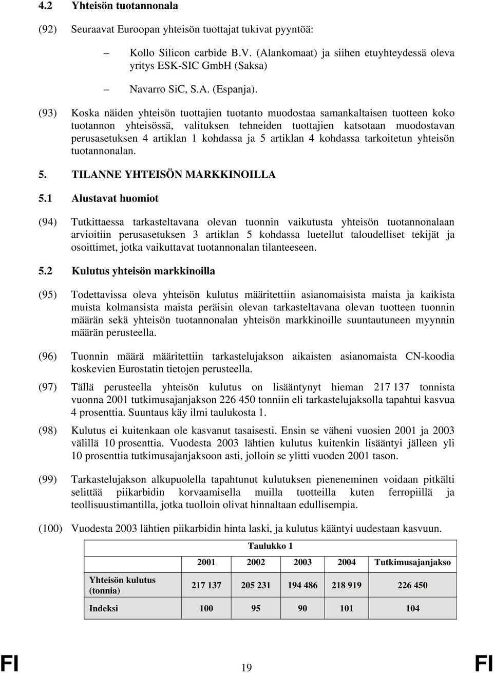 (93) Koska näiden yhteisön tuottajien tuotanto muodostaa samankaltaisen tuotteen koko tuotannon yhteisössä, valituksen tehneiden tuottajien katsotaan muodostavan perusasetuksen 4 artiklan 1 kohdassa