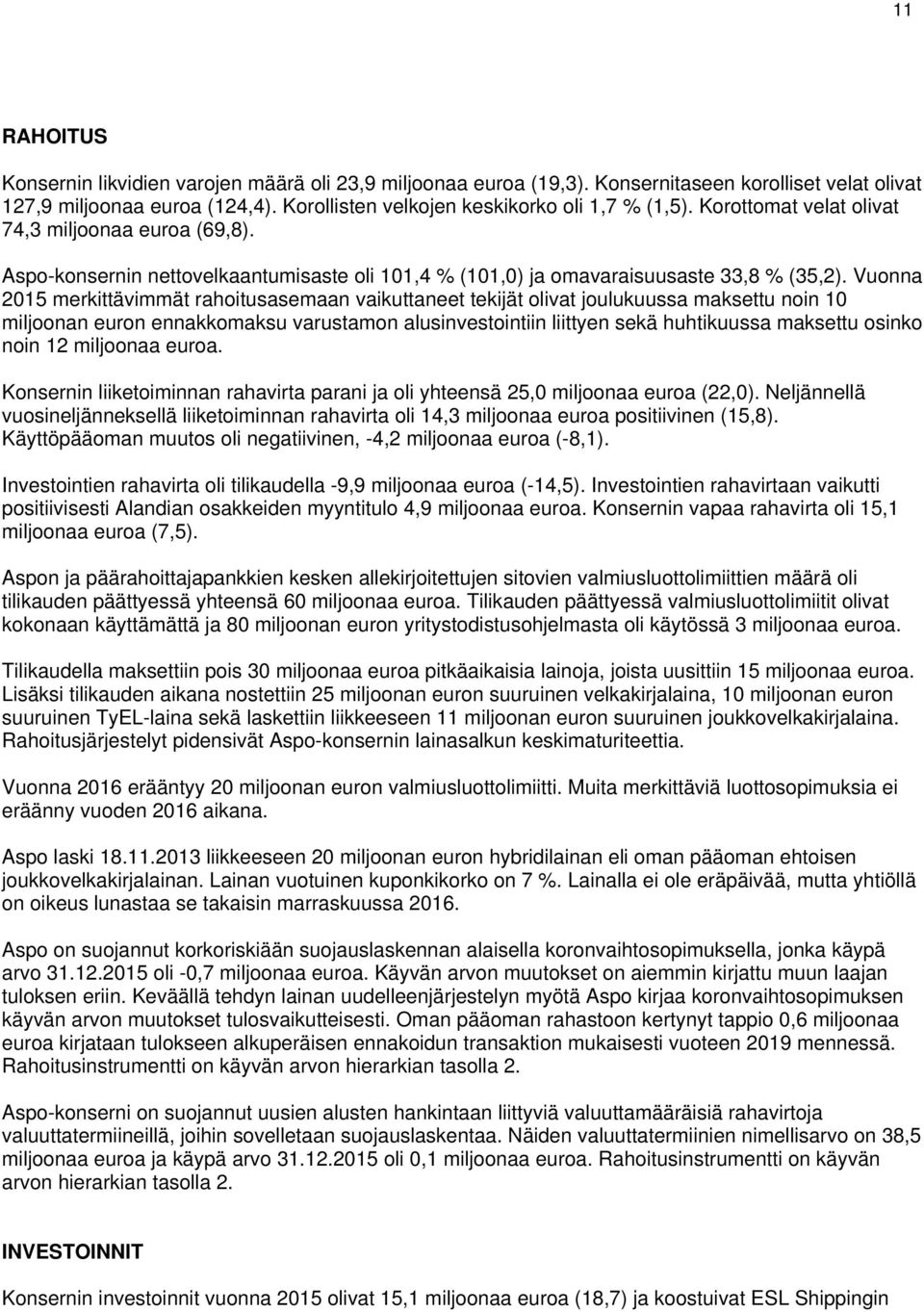 Vuonna 2015 merkittävimmät rahoitusasemaan vaikuttaneet tekijät olivat joulukuussa maksettu noin 10 miljoonan euron ennakkomaksu varustamon alusinvestointiin liittyen sekä huhtikuussa maksettu osinko