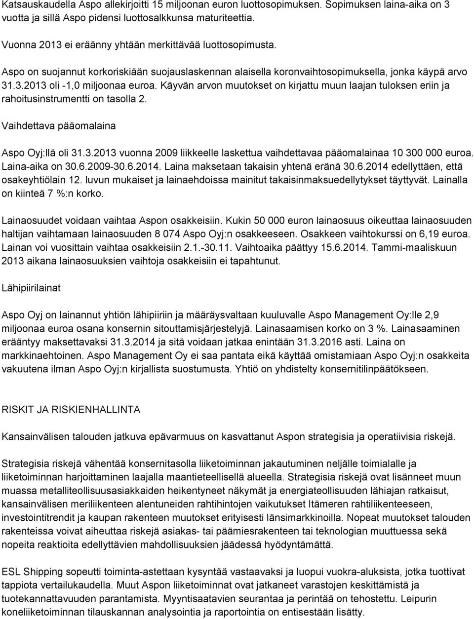 Käyvän arvon muutokset on kirjattu muun laajan tuloksen eriin ja rahoitusinstrumentti on tasolla 2. Vaihdettava pääomalaina Aspo Oyj:llä oli 31