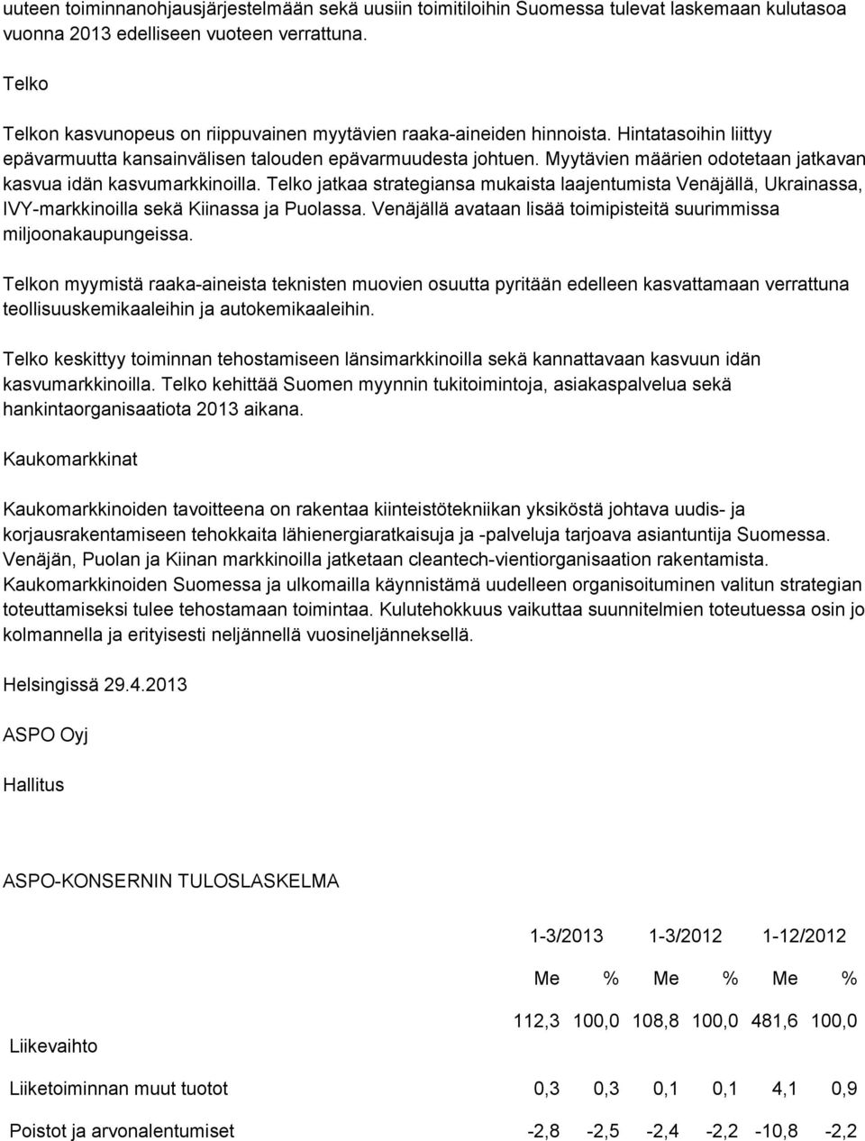 Myytävien määrien odotetaan jatkavan kasvua idän kasvumarkkinoilla. Telko jatkaa strategiansa mukaista laajentumista Venäjällä, Ukrainassa, IVY-markkinoilla sekä Kiinassa ja Puolassa.