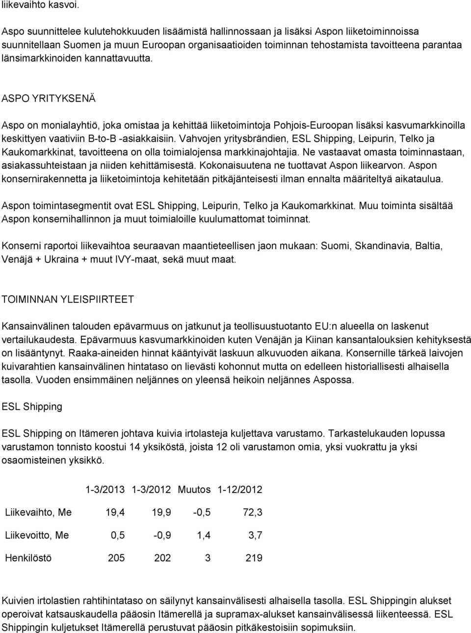 länsimarkkinoiden kannattavuutta. ASPO YRITYKSENÄ Aspo on monialayhtiö, joka omistaa ja kehittää liiketoimintoja Pohjois-Euroopan lisäksi kasvumarkkinoilla keskittyen vaativiin B-to-B -asiakkaisiin.