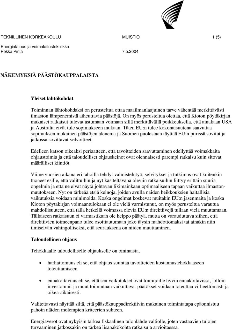 On myös perusteltua olettaa, että Kioton pöytäkirjan mukaiset ratkaisut tulevat astumaan voimaan sillä merkittävällä poikkeuksella, että ainakaan USA ja Australia eivät tule sopimukseen mukaan.