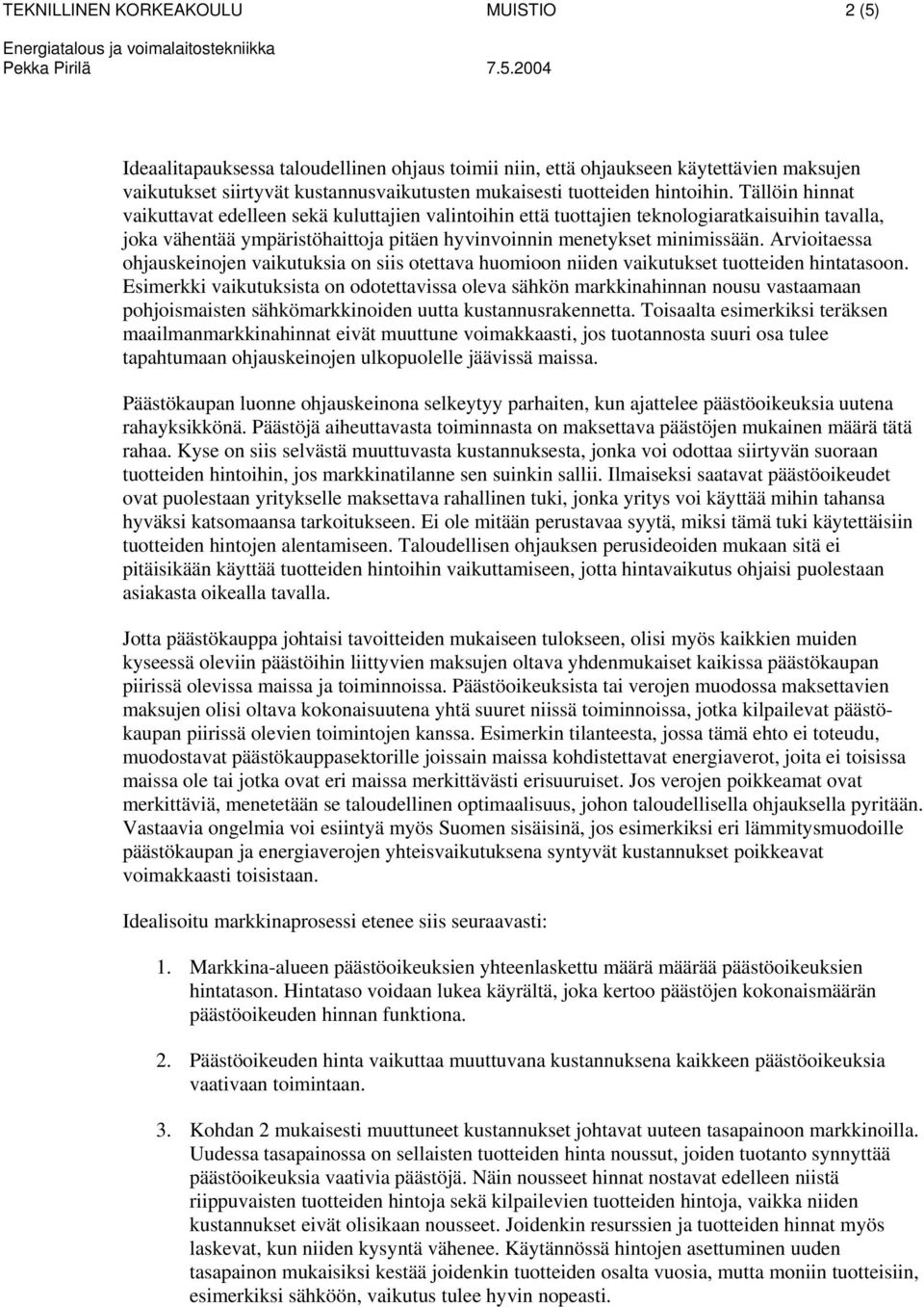 Arvioitaessa ohjauskeinojen vaikutuksia on siis otettava huomioon niiden vaikutukset tuotteiden hintatasoon.