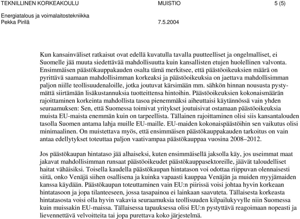 Ensimmäisen päästökauppakauden osalta tämä merkitsee, että päästöoikeuksien määrä on pyrittävä saamaan mahdollisimman korkeaksi ja päästöoikeuksia on jaettava mahdollisimman paljon niille