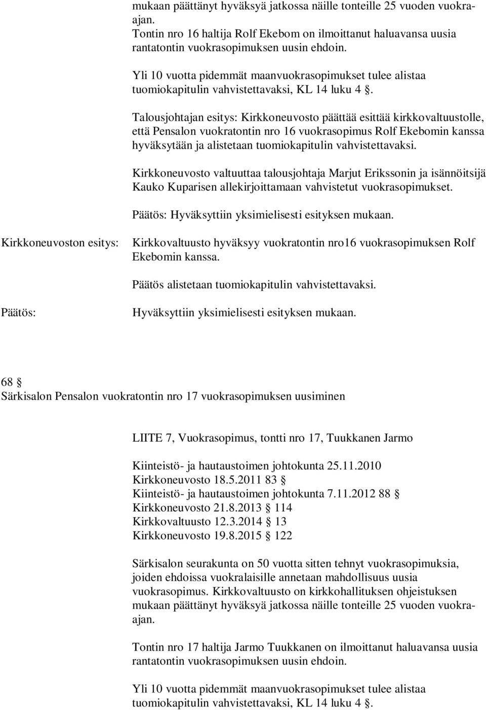 Kirkkoneuvoston esitys: Kirkkovaltuusto hyväksyy vuokratontin nro16 vuokrasopimuksen Rolf Ekebomin kanssa.