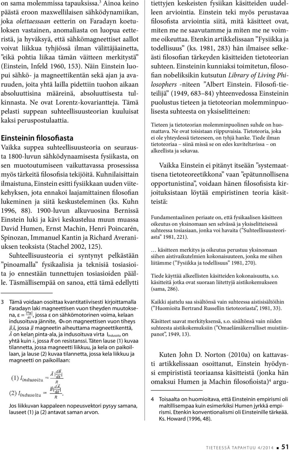 voivat liikkua tyhjiössä ilman välittäjäainetta, eikä pohtia liikaa tämän väitteen merkitystä (Einstein, Infeld 1960, 153).