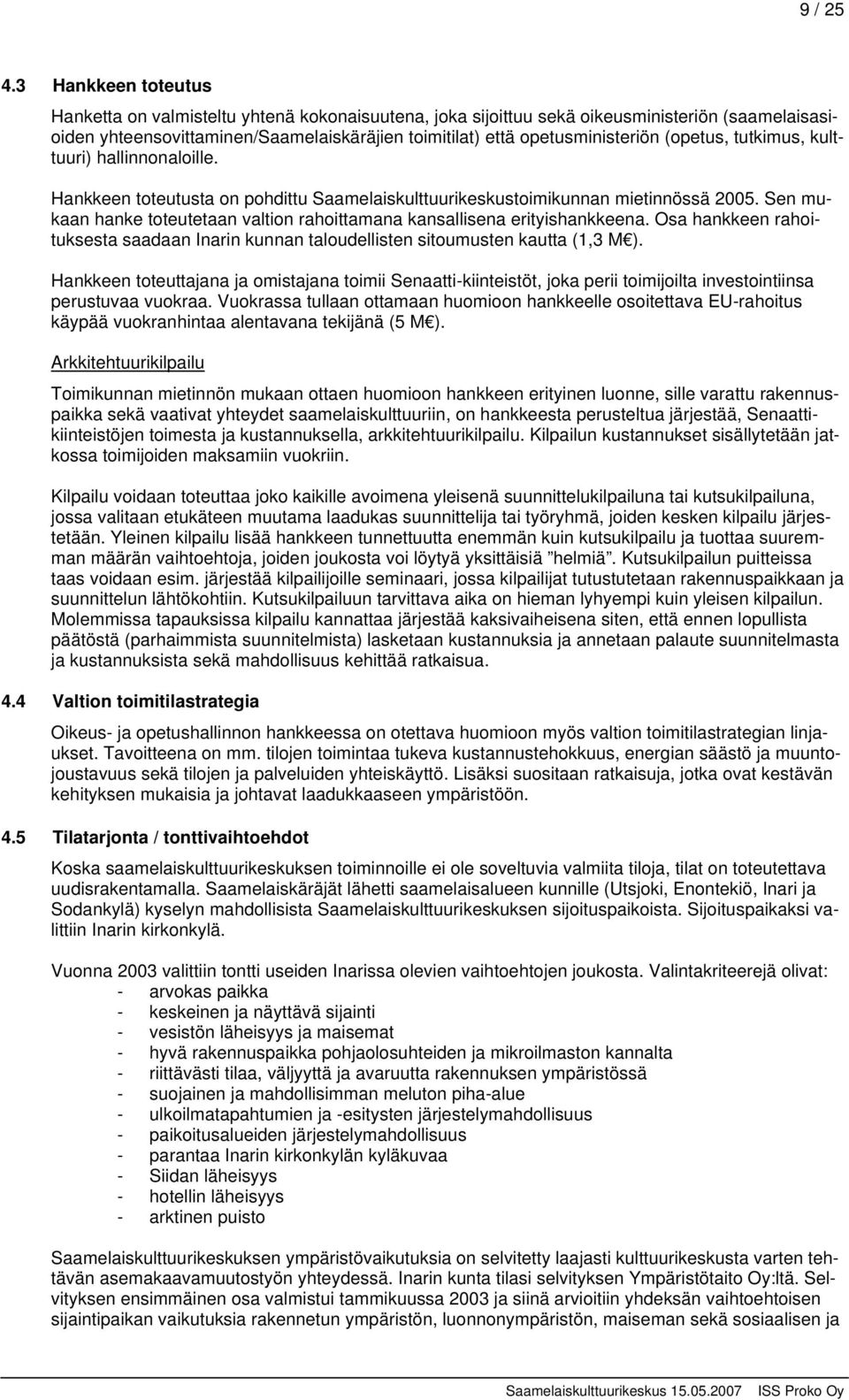 (opetus, tutkimus, kulttuuri) hallinnonaloille. Hankkeen toteutusta on pohdittu Saamelaiskulttuurikeskustoimikunnan mietinnössä 2005.