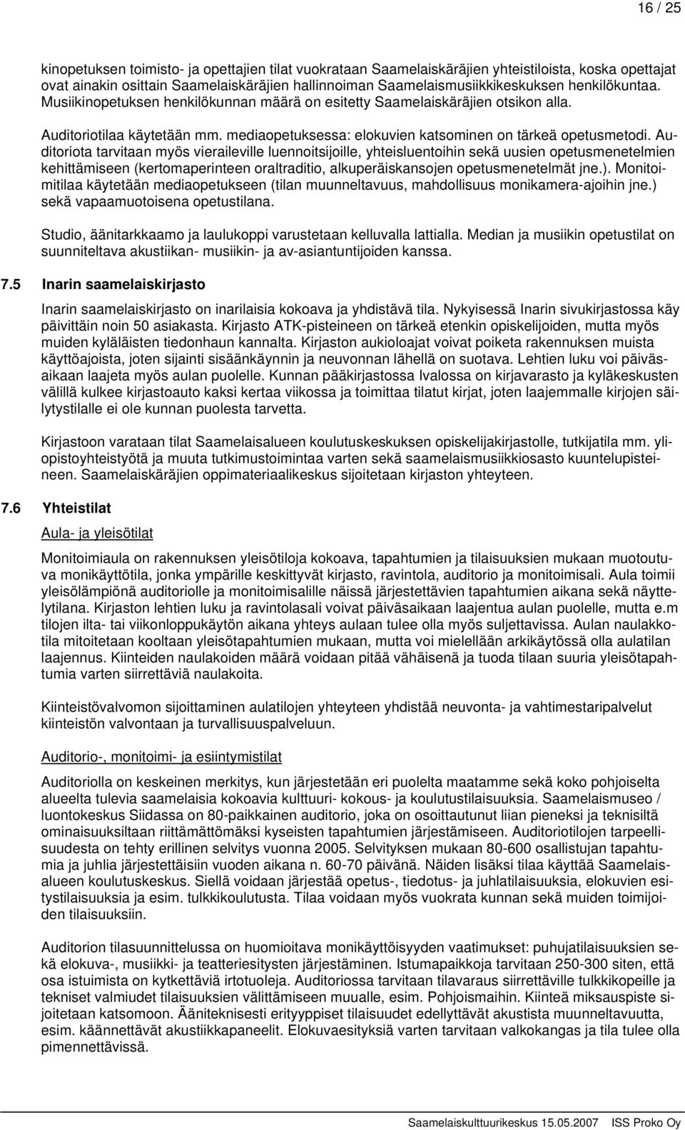 Auditoriota tarvitaan myös vieraileville luennoitsijoille, yhteisluentoihin sekä uusien opetusmenetelmien kehittämiseen (kertomaperinteen oraltraditio, alkuperäiskansojen opetusmenetelmät jne.).