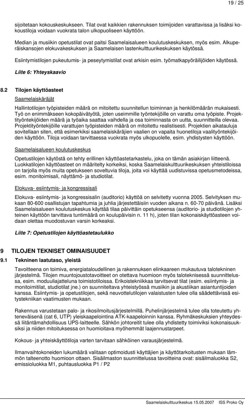 Esiintymistilojen pukeutumis- ja peseytymistilat ovat arkisin esim. työmatkapyöräilijöiden käytössä. Liite 6: Yhteyskaavio 8.