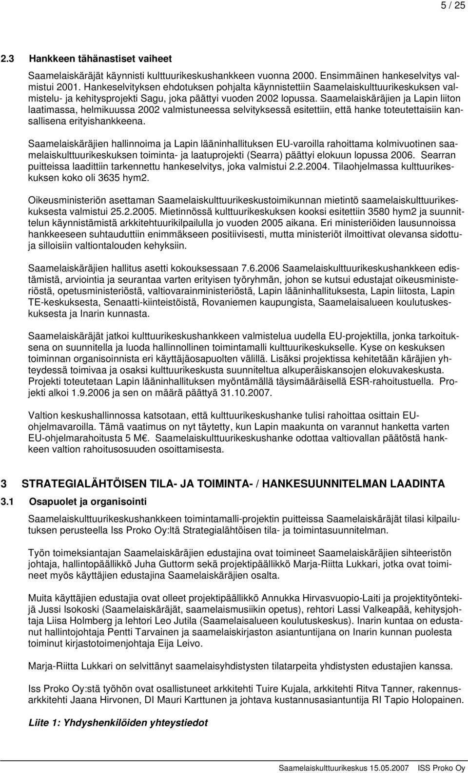 Saamelaiskäräjien ja Lapin liiton laatimassa, helmikuussa 2002 valmistuneessa selvityksessä esitettiin, että hanke toteutettaisiin kansallisena erityishankkeena.