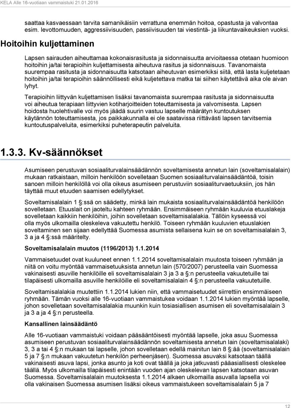 Tavanomaista suurempaa rasitusta ja sidonnaisuutta katsotaan aiheutuvan esimerkiksi siitä, että lasta kuljetetaan hoitoihin ja/tai terapioihin säännöllisesti eikä kuljetettava matka tai siihen