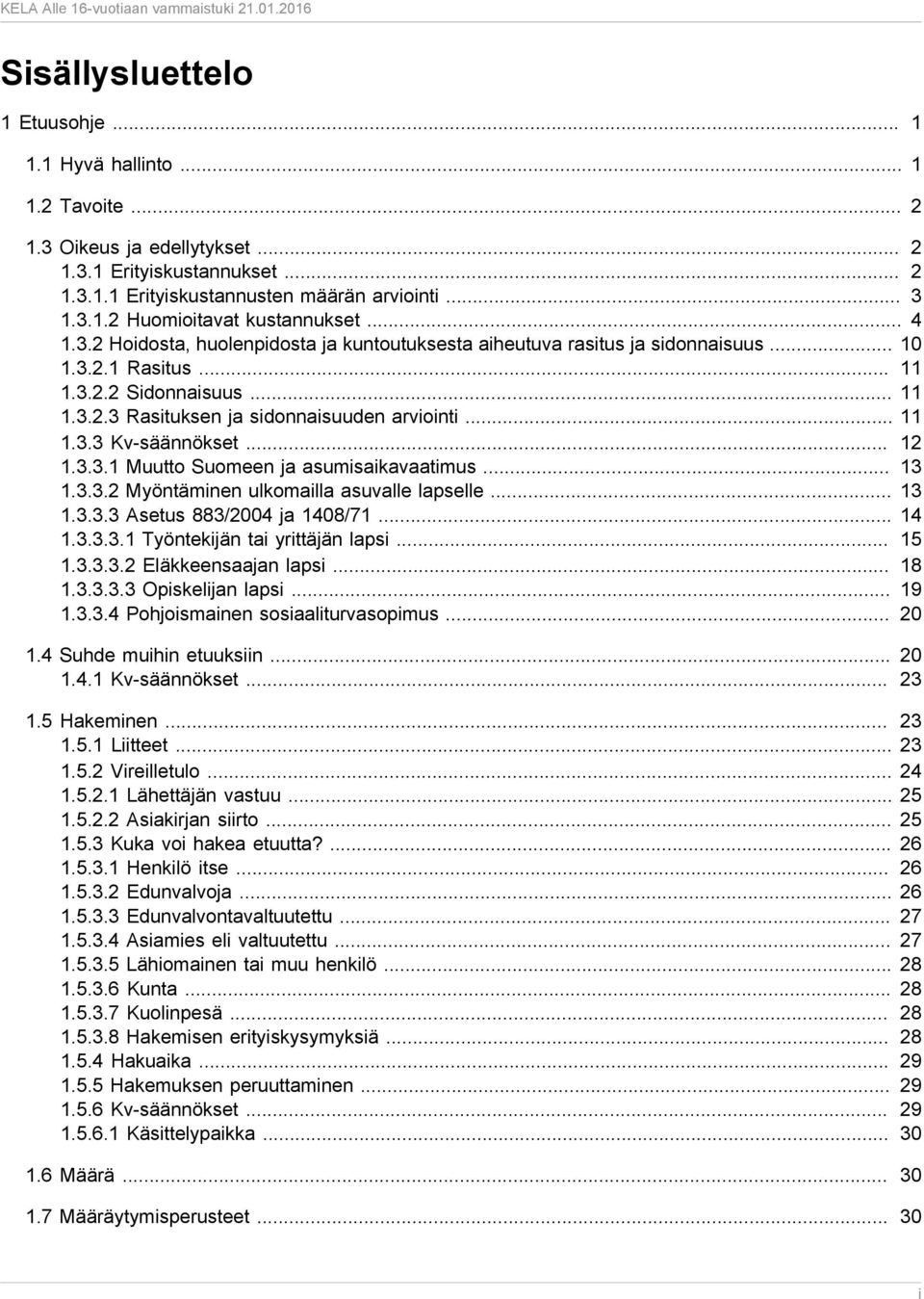 .. 12 1.3.3.1 Muutto Suomeen ja asumisaikavaatimus... 13 1.3.3.2 Myöntäminen ulkomailla asuvalle lapselle... 13 1.3.3.3 Asetus 883/2004 ja 1408/71... 14 1.3.3.3.1 Työntekijän tai yrittäjän lapsi.