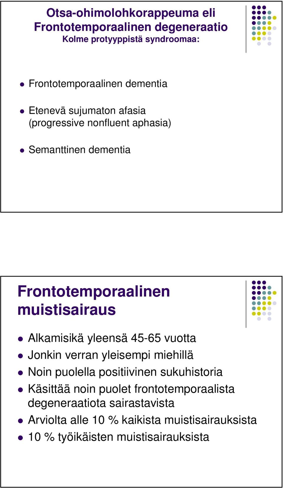 1998 Frontotemporaalinen muistisairaus Alkamisikä yleensä 45-65 vuotta Jonkin verran yleisempi miehillä Noin puolella positiivinen