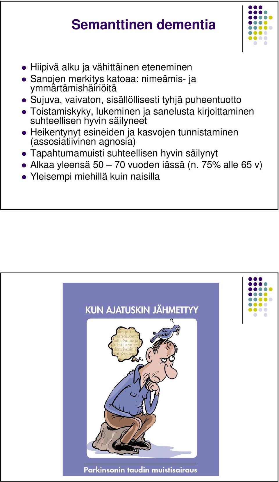 kirjoittaminen suhteellisen hyvin säilyneet Heikentynyt esineiden ja kasvojen tunnistaminen (assosiatiivinen