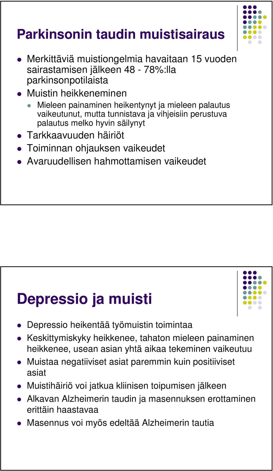 Depressio ja muisti Depressio heikentää työmuistin toimintaa Keskittymiskyky heikkenee, tahaton mieleen painaminen heikkenee, usean asian yhtä aikaa tekeminen vaikeutuu Muistaa negatiiviset