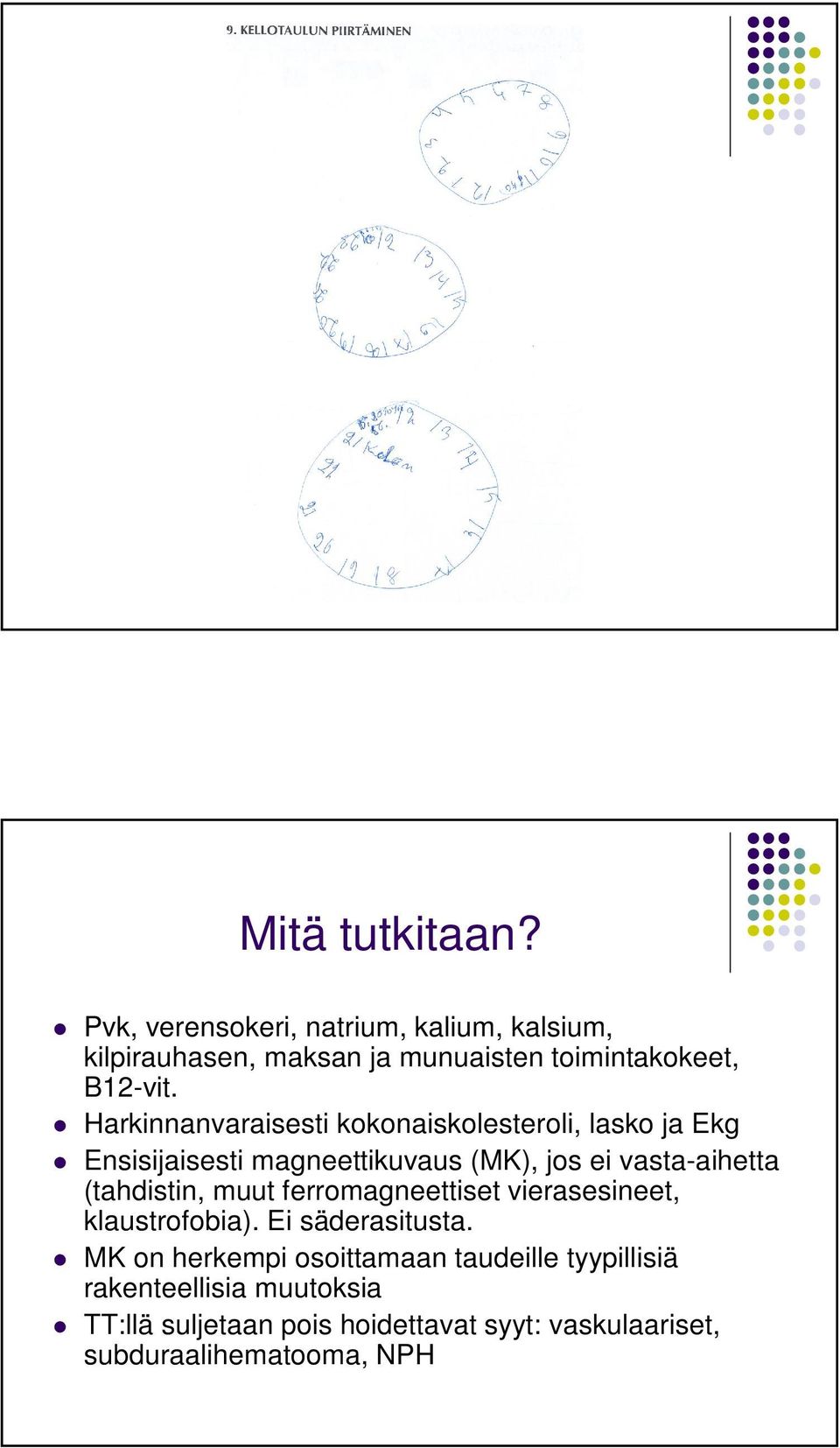 Harkinnanvaraisesti kokonaiskolesteroli, lasko ja Ekg Ensisijaisesti magneettikuvaus (MK), jos ei vasta-aihetta