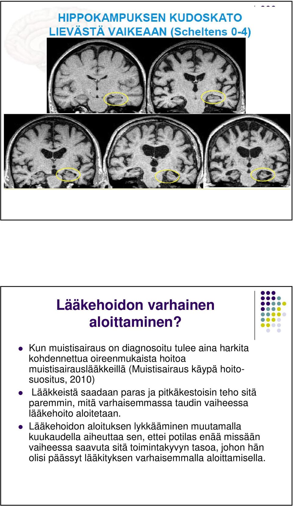 käypä hoitosuositus, 2010) Lääkkeistä saadaan paras ja pitkäkestoisin teho sitä paremmin, mitä varhaisemmassa taudin vaiheessa