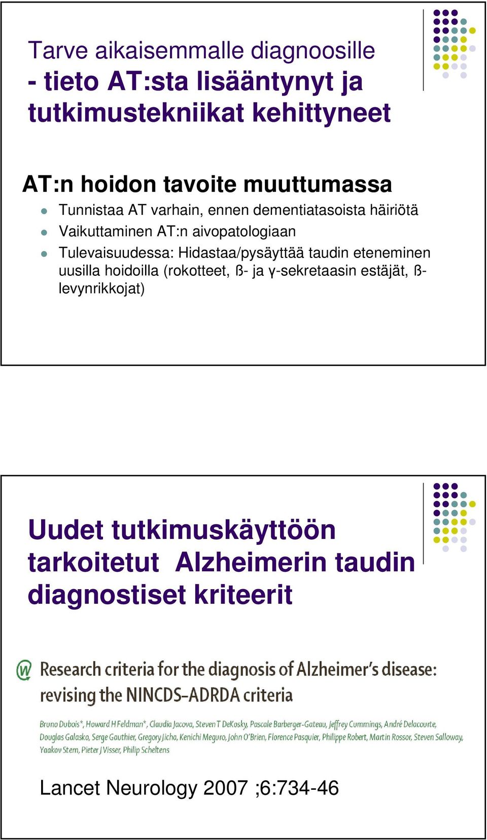 Tulevaisuudessa: Hidastaa/pysäyttää taudin eteneminen uusilla hoidoilla (rokotteet, ß- ja γ-sekretaasin estäjät,