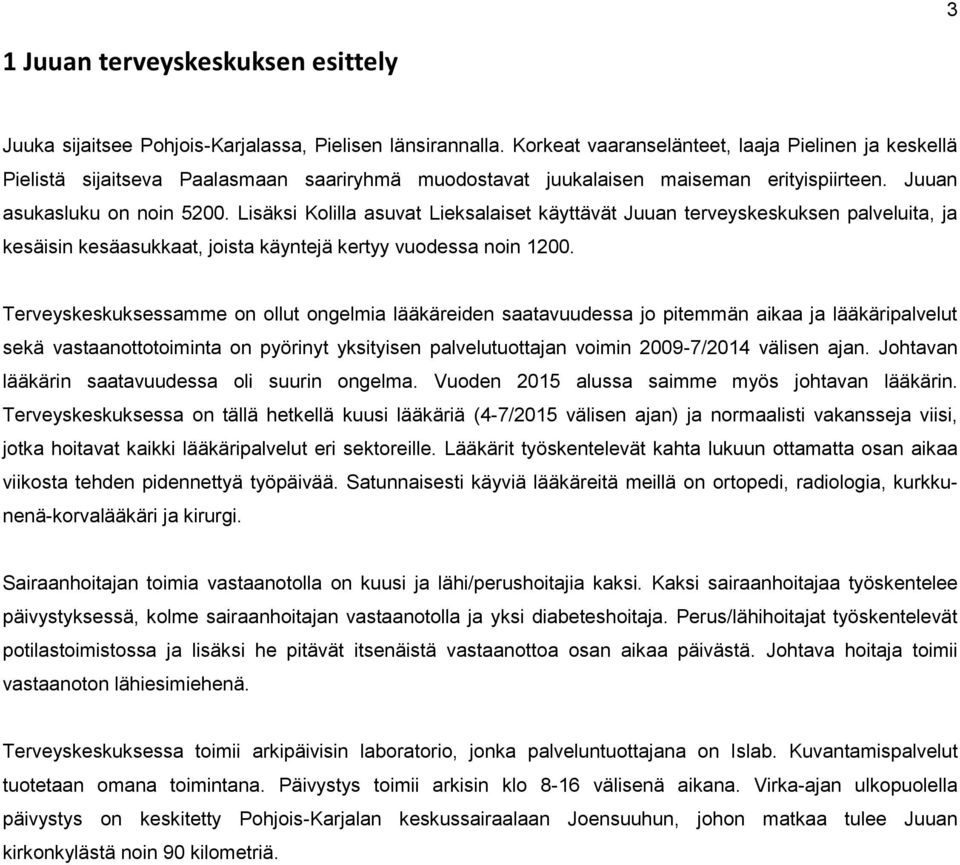 Lisäksi Kolilla asuvat Lieksalaiset käyttävät Juuan terveyskeskuksen palveluita, ja kesäisin kesäasukkaat, joista käyntejä kertyy vuodessa noin 12.