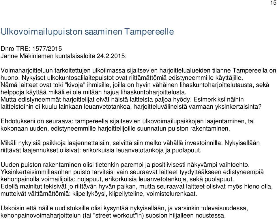 Nämä laitteet ovat toki "kivoja" ihmisille, joilla on hyvin vähäinen lihaskuntoharjoittelutausta, sekä helppoja käyttää mikäli ei ole mitään hajua lihaskuntoharjoittelusta.