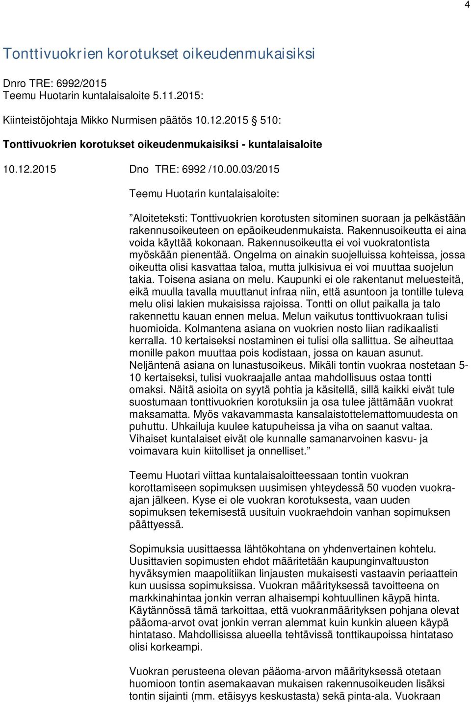 03/2015 Teemu Huotarin kuntalaisaloite: Aloiteteksti: Tonttivuokrien korotusten sitominen suoraan ja pelkästään rakennusoikeuteen on epäoikeudenmukaista.