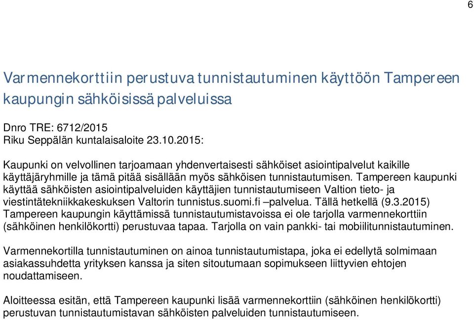 Tampereen kaupunki käyttää sähköisten asiointipalveluiden käyttäjien tunnistautumiseen Valtion tieto- ja viestintätekniikkakeskuksen Valtorin tunnistus.suomi.fi palvelua. Tällä hetkellä (9.3.