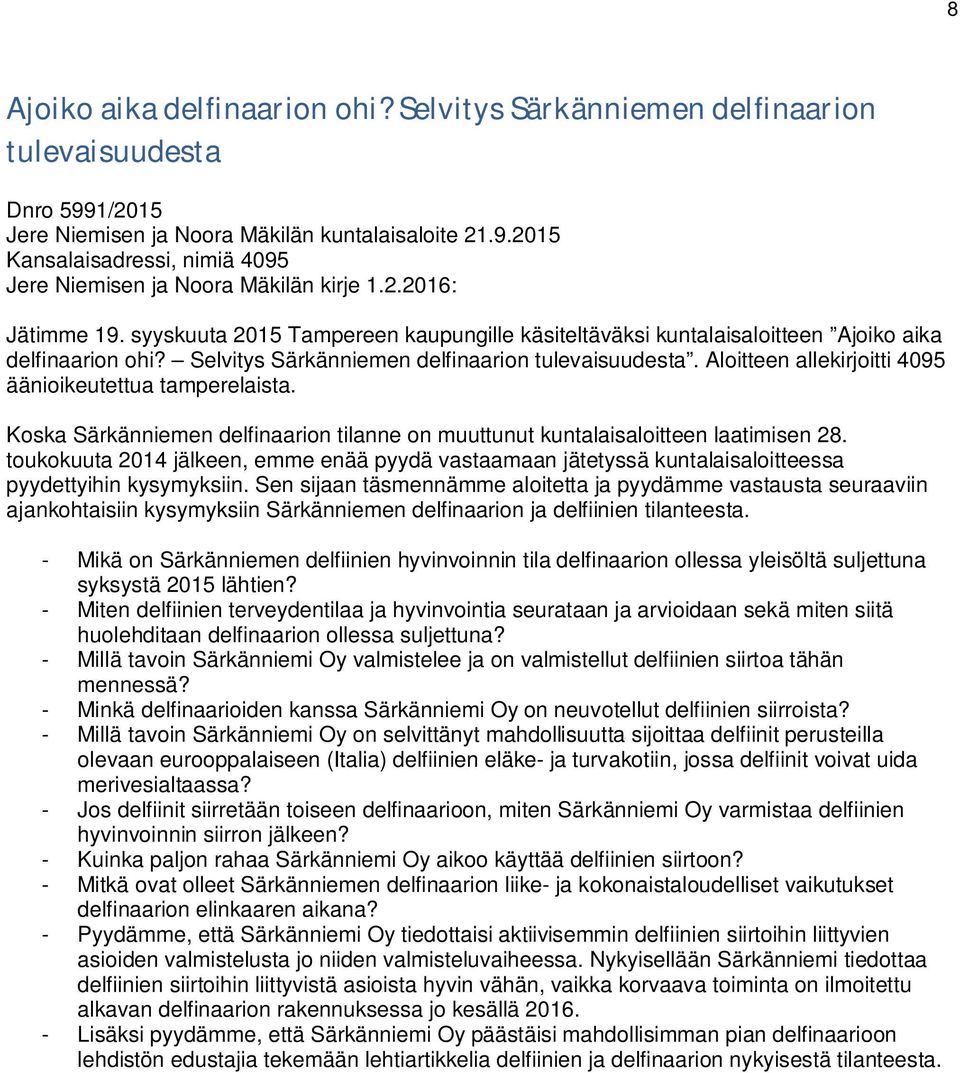 Aloitteen allekirjoitti 4095 äänioikeutettua tamperelaista. Koska Särkänniemen delfinaarion tilanne on muuttunut kuntalaisaloitteen laatimisen 28.