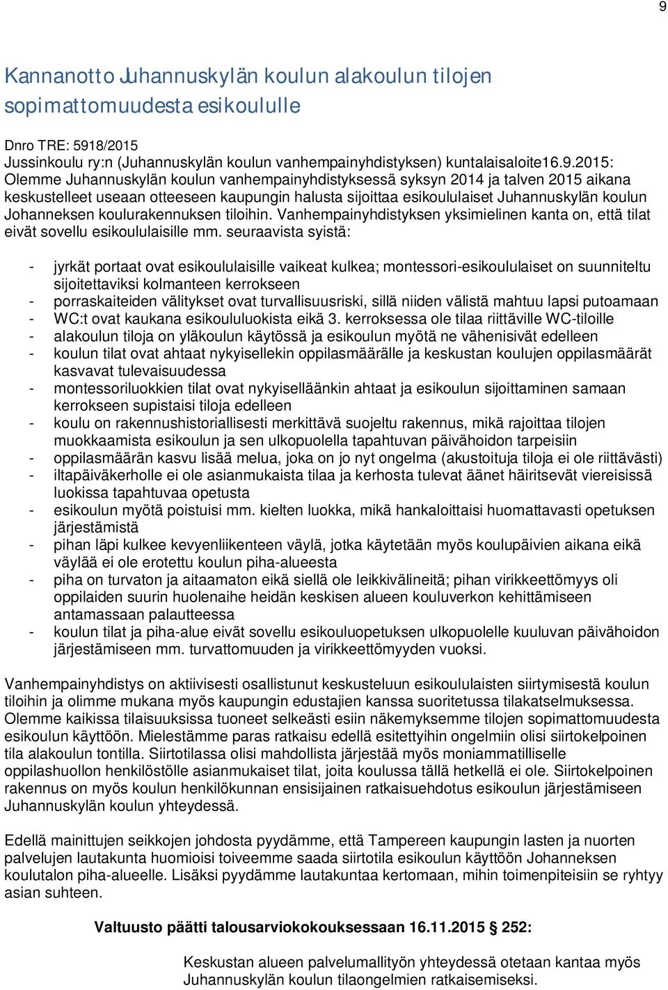 koulurakennuksen tiloihin. Vanhempainyhdistyksen yksimielinen kanta on, että tilat eivät sovellu esikoululaisille mm.