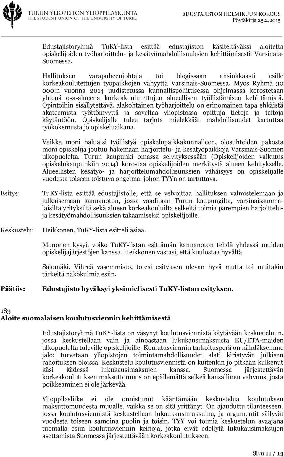 Myös Ryhmä 30 000:n vuonna 2014 uudistetussa kunnallispoliittisessa ohjelmassa korostetaan yhtenä osa-alueena korkeakoulutettujen alueellisen työllistämisen kehittämistä.