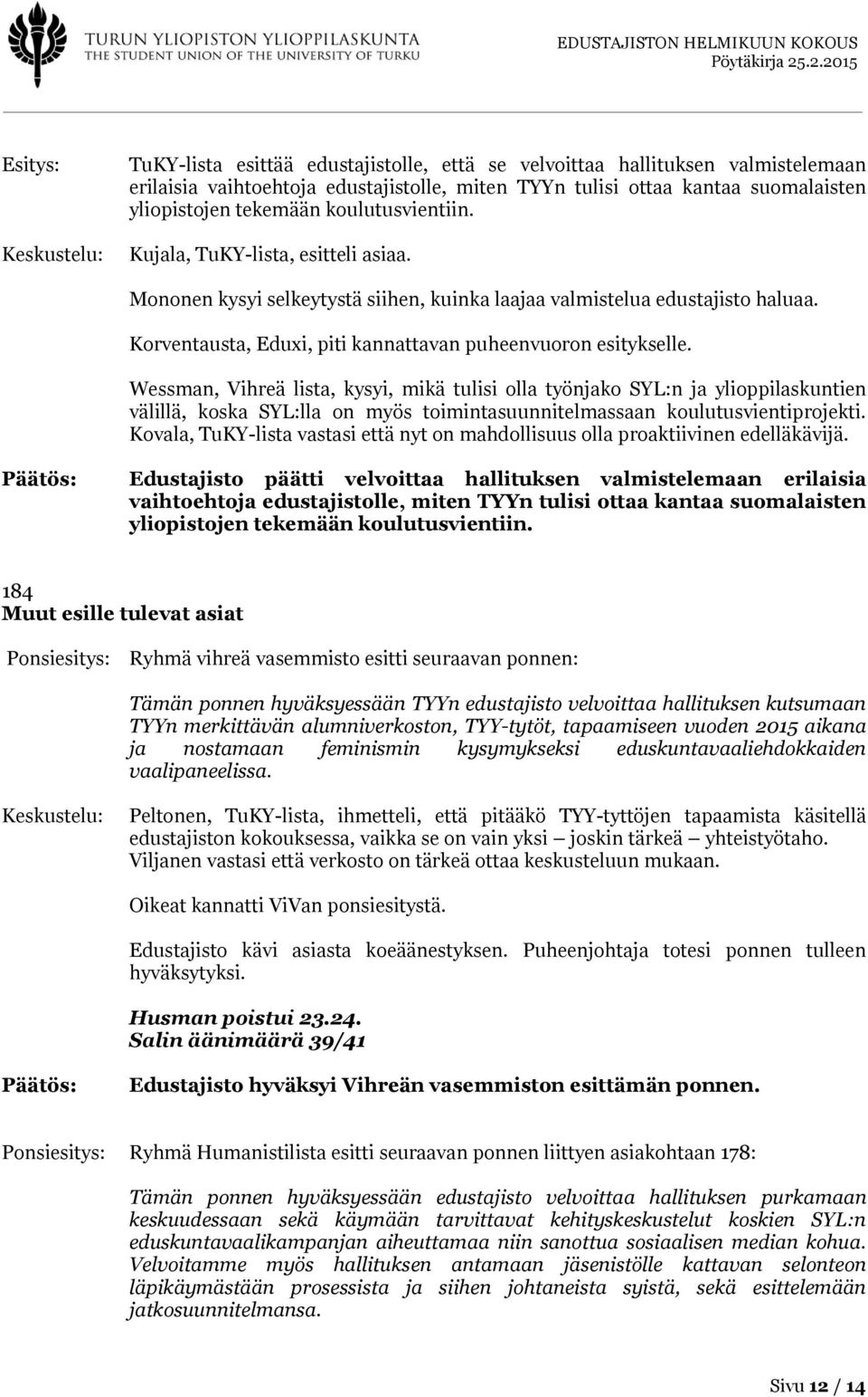 Wessman, Vihreä lista, kysyi, mikä tulisi olla työnjako SYL:n ja ylioppilaskuntien välillä, koska SYL:lla on myös toimintasuunnitelmassaan koulutusvientiprojekti.