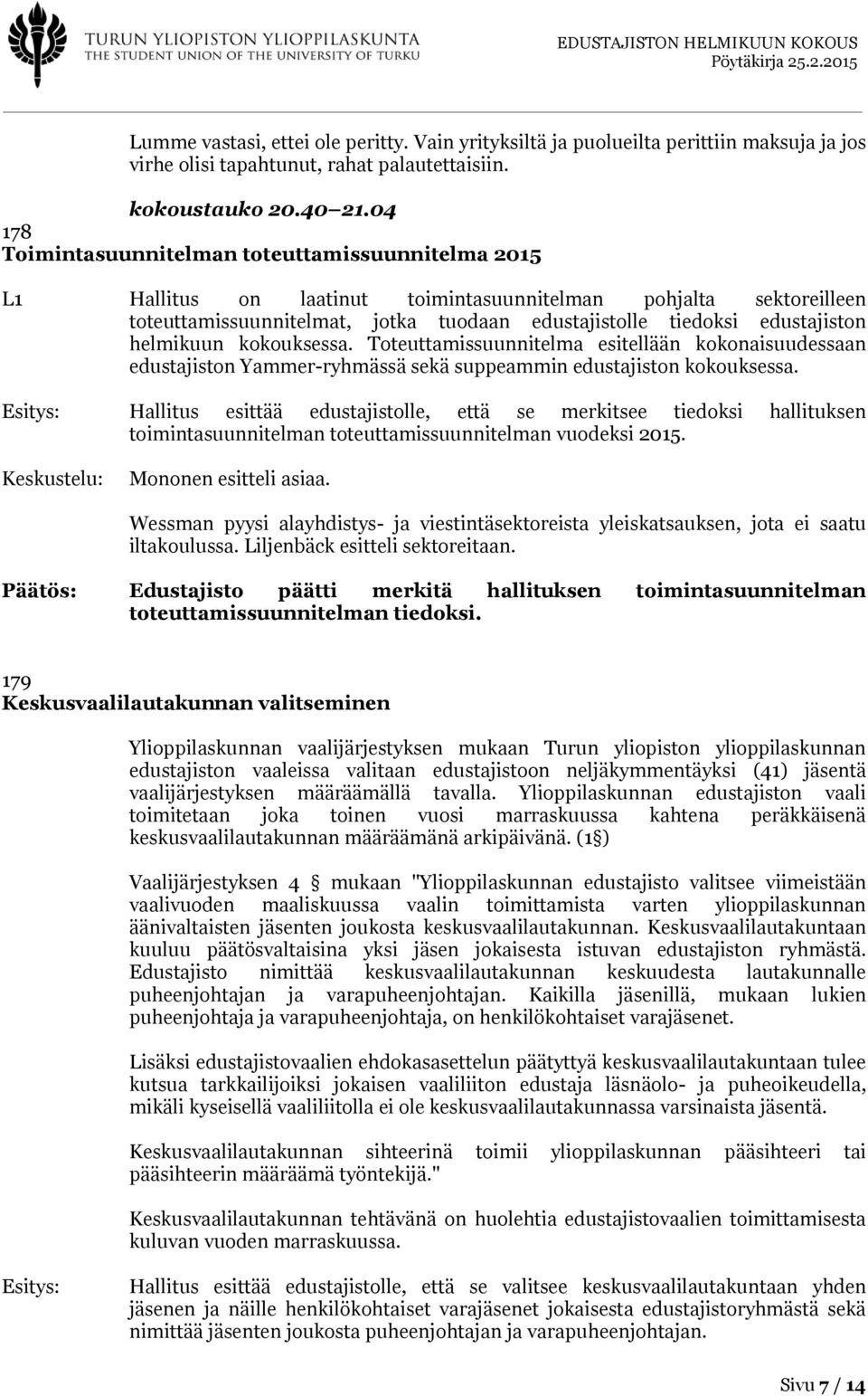 helmikuun kokouksessa. Toteuttamissuunnitelma esitellään kokonaisuudessaan edustajiston Yammer-ryhmässä sekä suppeammin edustajiston kokouksessa.