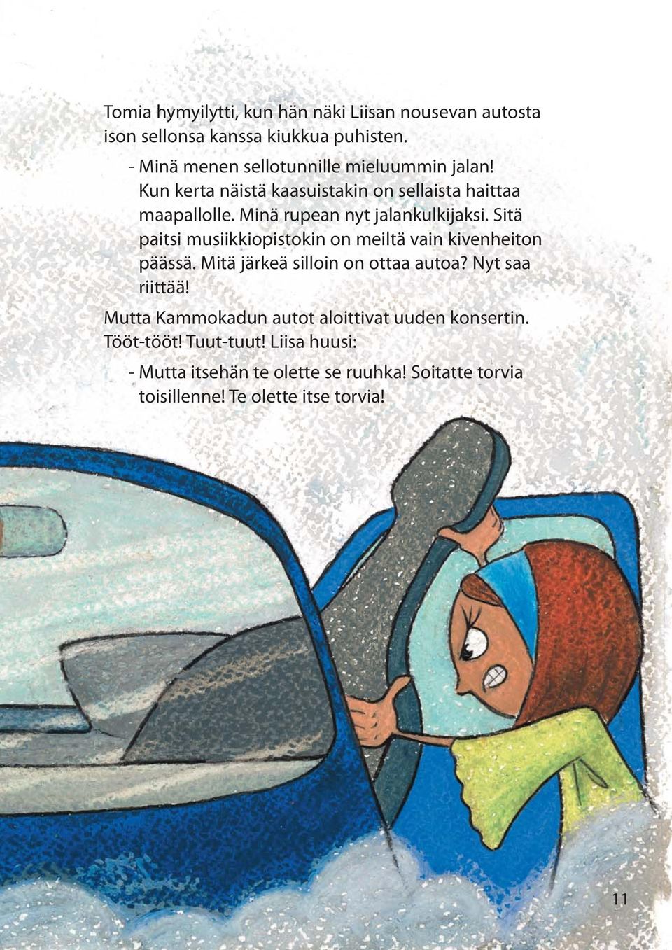 Minä rupean nyt jalankulkijaksi. Sitä paitsi musiikkiopistokin on meiltä vain kivenheiton päässä. Mitä järkeä silloin on ottaa autoa?