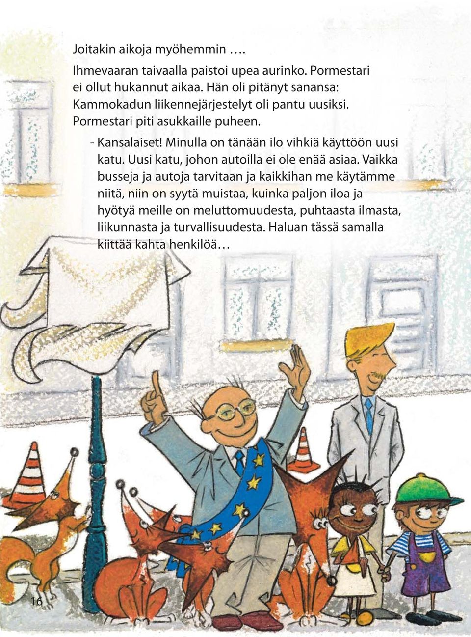 Minulla on tänään ilo vihkiä käyttöön uusi katu. Uusi katu, johon autoilla ei ole enää asiaa.