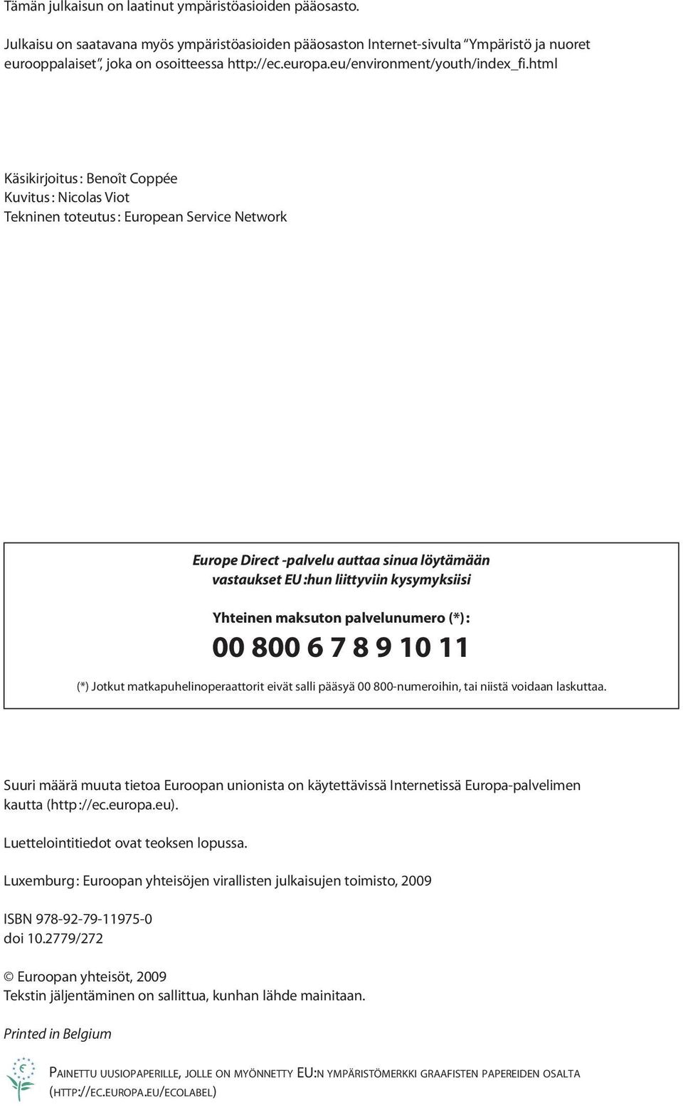 html Käsikirjoitus : Benoît Coppée Kuvitus : Nicolas Viot Tekninen toteutus : European Service Network Europe Direct -palvelu auttaa sinua löytämään vastaukset EU :hun liittyviin kysymyksiisi