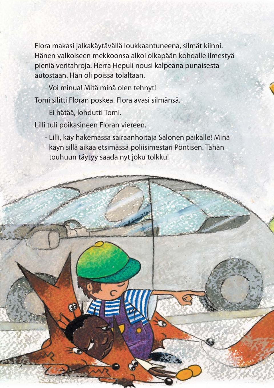 Hän oli poissa tolaltaan. - Voi minua! Mitä minä olen tehnyt! Tomi silitti Floran poskea. Flora avasi silmänsä.