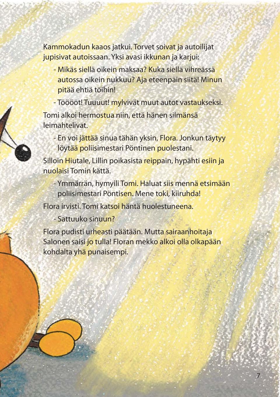 Jonkun täytyy löytää poliisimestari Pöntinen puolestani. Silloin Hiutale, Lillin poikasista reippain, hypähti esiin ja nuolaisi Tomin kättä. - Ymmärrän, hymyili Tomi.