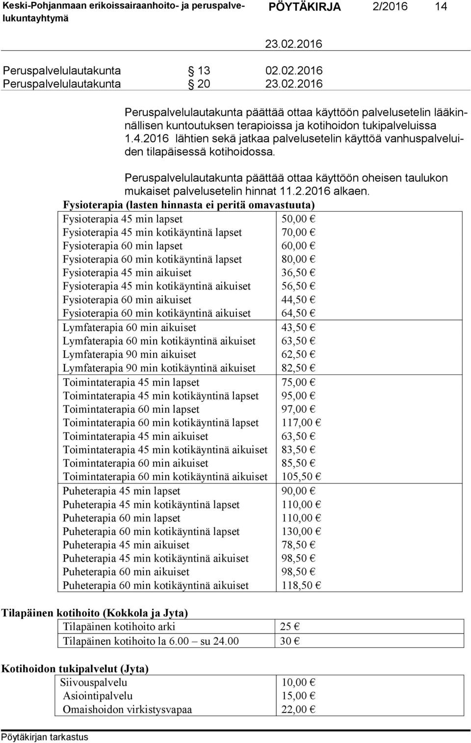 2016 lähtien sekä jatkaa palvelusetelin käyttöä van hus pal ve luiden tilapäisessä kotihoidossa. Peruspalvelulautakunta päättää ottaa käyttöön oheisen taulukon mukaiset palvelusetelin hinnat 11.2.2016 alkaen.