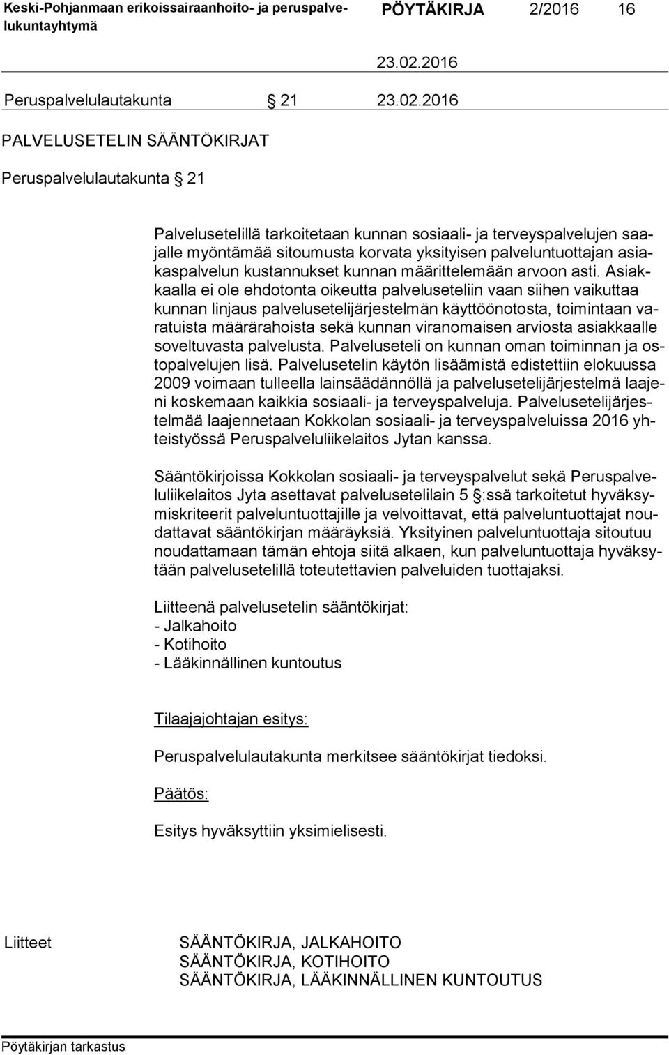 Asiakkaal la ei ole ehdotonta oikeutta palveluseteliin vaan siihen vaikuttaa kun nan linjaus palvelusetelijärjestelmän käyttöönotosta, toimintaan vara tuis ta määrärahoista sekä kunnan viranomaisen