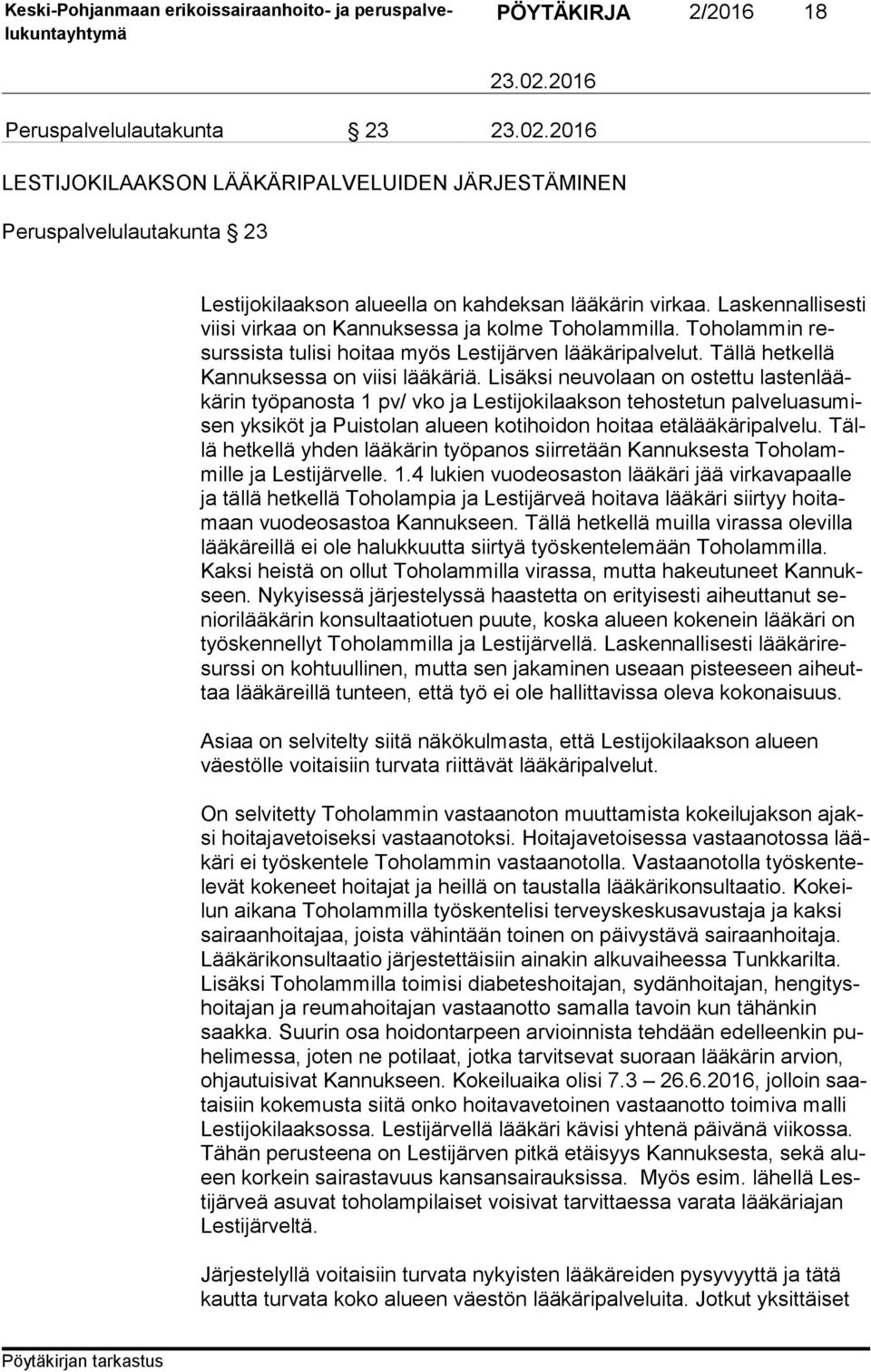 Lisäksi neuvolaan on ostettu las ten lääkä rin työpanosta 1 pv/ vko ja Lestijokilaakson tehostetun pal ve lu asu misen yksiköt ja Puistolan alueen kotihoidon hoitaa etälääkäripalvelu.