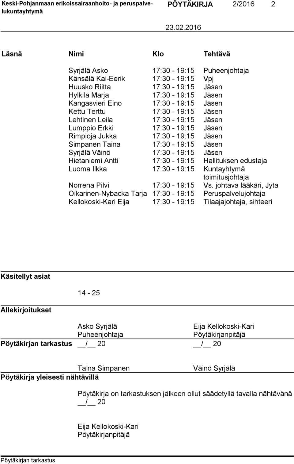 17:30-19:15 Jäsen Hietaniemi Antti 17:30-19:15 Hallituksen edustaja Luoma Ilkka 17:30-19:15 Kuntayhtymä toimitusjohtaja Norrena Pilvi 17:30-19:15 Vs.